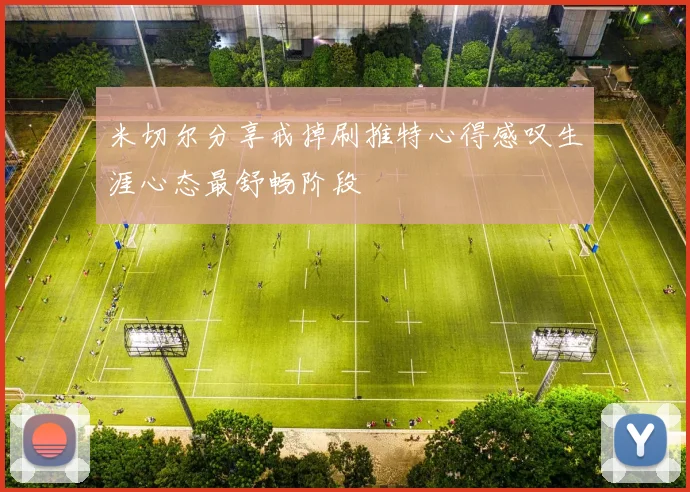 米切尔分享戒掉刷推特心得感叹生涯心态最舒畅阶段